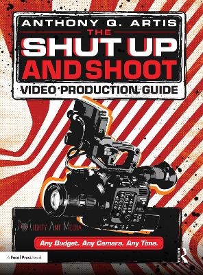 The Shut Up and Shoot Video Production Guide - Anthony Q. Artis