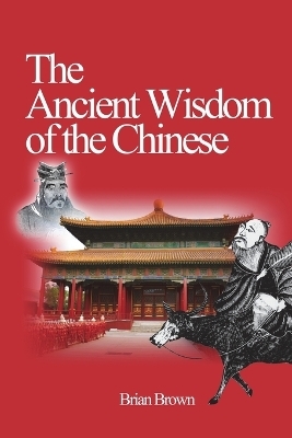 The Ancient Wisdom of the Chinese - Brian Brown