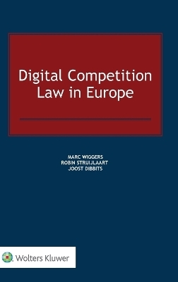 Digital Competition Law in Europe - Marc Wiggers, Robin Struijlaart, Joost Dibbits