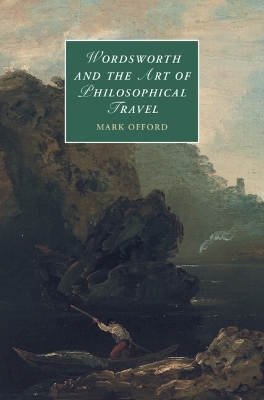 Wordsworth and the Art of Philosophical Travel - Mark Offord