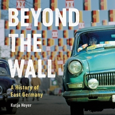 Beyond the Wall - Katja Hoyer