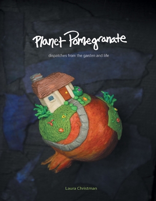 Planet Pomegranate: Dispatches from the Garden and Life