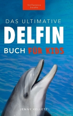 Delfin-B&uuml;cher Das Ultimative Delfin-Buch f&uuml;r Kinder - Jenny Kellett