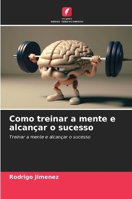 Como treinar a mente e alcançar o sucesso - Rodrigo Jimenez
