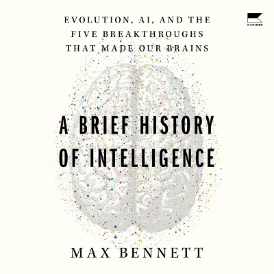 A Brief History of Intelligence - Max S Bennett, Max Solomon Bennett, Max Bennett