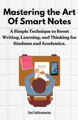 Mastering the Art of Smart Notes - Simi Subhramanian
