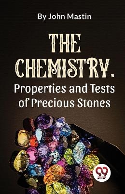 The Chemistry, Properties and Tests of Precious Stones - John Mastin