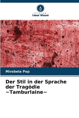 Der Stil in der Sprache der Trag&ouml;die Tamburlaine - Mirabela Pop