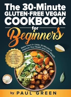 The 30-Minute Gluten-free Vegan Cookbook for Beginners - Paul Green