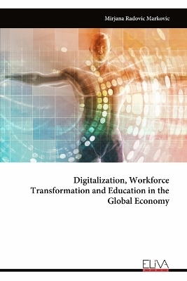 Digitalization, Workforce Transformation and Education in the Global Economy - Mirjana Radovic Markovic