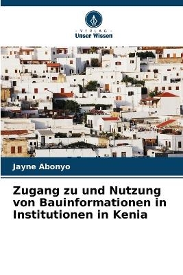Zugang zu und Nutzung von Bauinformationen in Institutionen in Kenia - Jayne Abonyo
