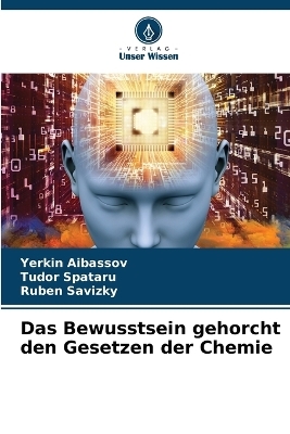 Das Bewusstsein gehorcht den Gesetzen der Chemie - Yerkin Aibassov, Tudor Spataru, Ruben Savizky