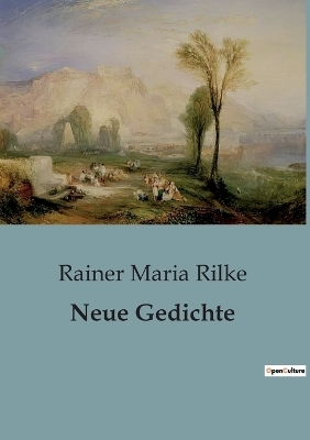Neue Gedichte - Rainer Maria Rilke