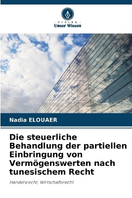 Die steuerliche Behandlung der partiellen Einbringung von Verm&ouml;genswerten nach tunesischem Recht - Nadia Elouaer