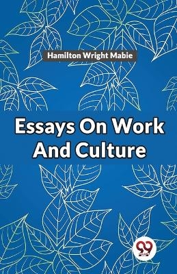 Essays on Work and Culture - Hamilton Wright Mabie