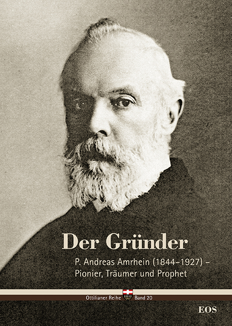 Der Gr&uuml;nder - P. Andreas Amrhein (1844&ndash;1927) &ndash; Pionier, Tr&auml;umer und Prophet - Cyrill Sch&auml;fer