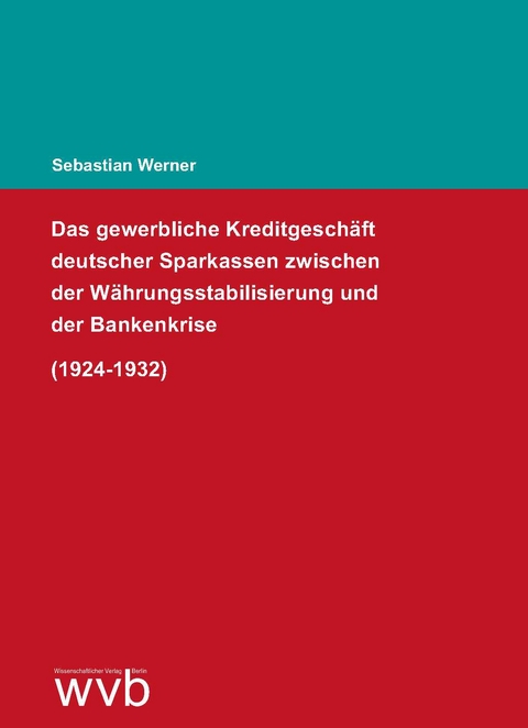Das gewerbliche Kreditgesch&auml;ft deutscher Sparkassen zwischen der W&auml;hrungsstabilisierung und der Bankenkrise (1924-1932) - Sebastian Werner