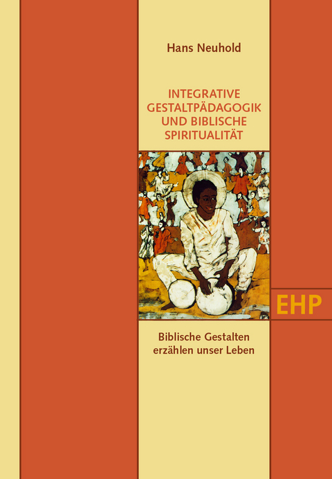 INTEGRATIVE GESTALTP&Auml;DAGOGIK UND BIBLISCHE SPIRITUALIT&Auml;T - Hans Neuhold, Franz Feiner