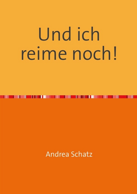 Und ich reime noch! - Andrea Schatz