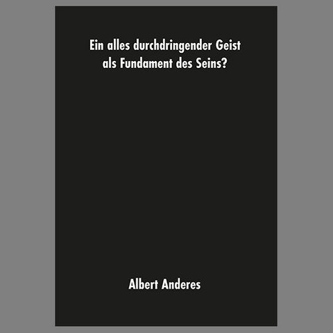 Ein alles durchdringender Geist als Fundament des Seins? - Albert Anderes