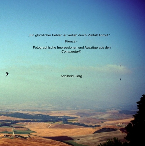 "Ein gl&uuml;cklicher Fehler: er verlieh durch Vielfalt Anmut." Pienza - Fotographische Impressionen und Ausz&uuml;ge aus den "Commentarii" - Adelheid Dr. Garg