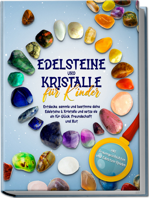 Edelsteine und Kristalle f&uuml;r Kinder: Entdecke, sammle und bestimme deine Edelsteine & Kristalle und setze sie ein f&uuml;r Gl&uuml;ck, Freundschaft und Mut - inkl. Traumgeschichten und Edelstein-Spielen - Sebastian Robbe