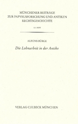 Münchener Beiträge zur Papyrusforschung und antiken Rechtsgeschichte / Münchener Beiträge zur Papyrusforschung Heft 121: Die Lohnarbeit in der Antike - Alfons Bürge