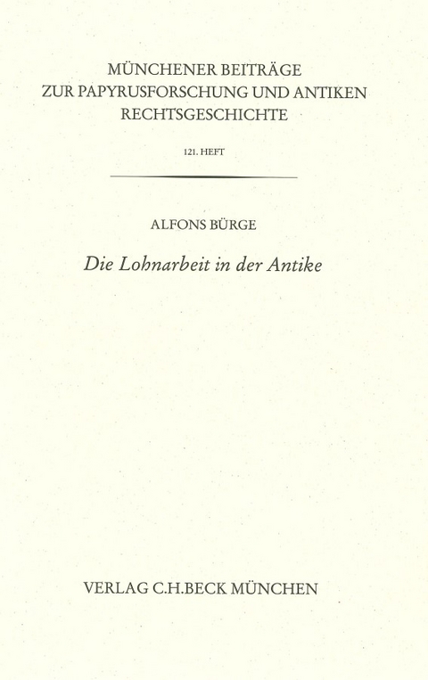 Münchener Beiträge zur Papyrusforschung und antiken Rechtsgeschichte / Münchener Beiträge zur Papyrusforschung Heft 121: Die Lohnarbeit in der Antike - Alfons Bürge
