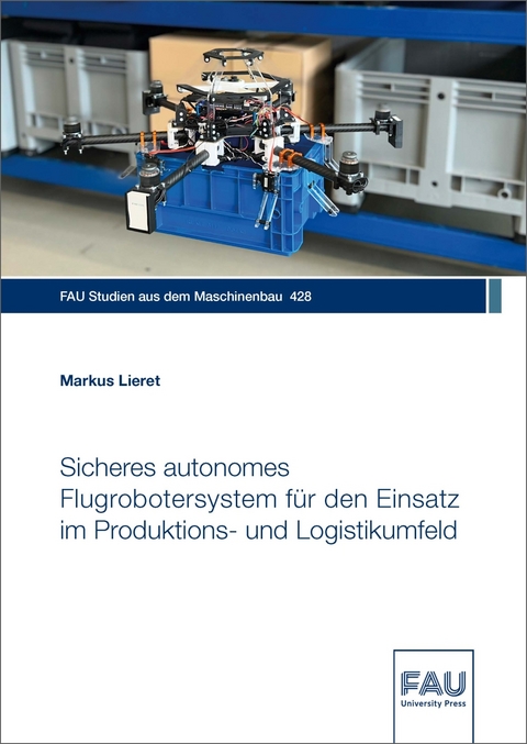 Sicheres autonomes Flugrobotersystem f&uuml;r den Einsatz im Produktions- und Logistikumfeld - Markus Lieret