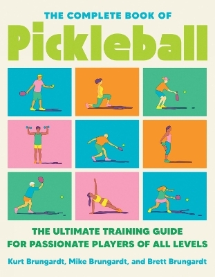 The Complete Book of Pickleball - Kurt Brungardt, Brett Brungardt, Mike Brungardt