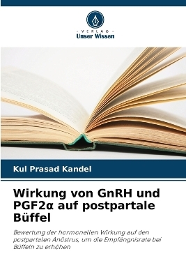 Wirkung von GnRH und PGF2&alpha; auf postpartale B&uuml;ffel - Kul Prasad Kandel