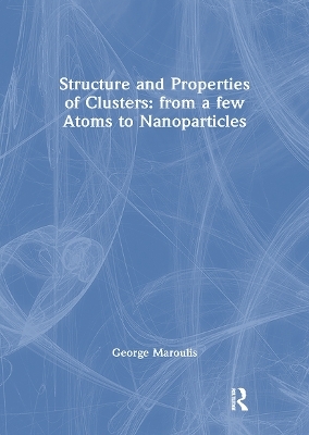 Structure and Properties of Clusters: from a few Atoms to Nanoparticles - George Maroulis