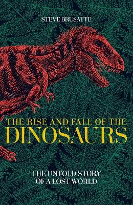 The Rise and Fall of the Dinosaurs - Steve Brusatte