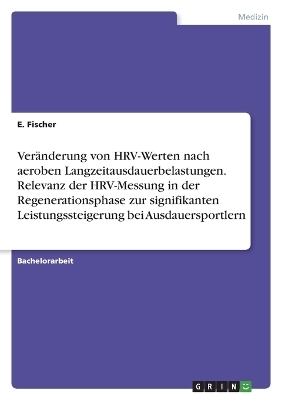 VerÃ¤nderung von HRV-Werten nach aeroben Langzeitausdauerbelastungen. Relevanz der HRV-Messung in der Regenerationsphase zur signifikanten Leistungssteigerung bei Ausdauersportlern