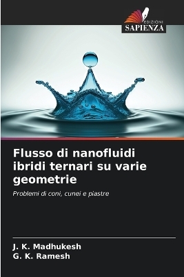 Flusso di nanofluidi ibridi ternari su varie geometrie - J K Madhukesh, G K Ramesh