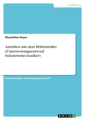 Anrei&Atilde;en mit dem H&Atilde;&para;henrei&Atilde;er (Unterweisungsentwurf Industriemechaniker) - Maximilian Bayer