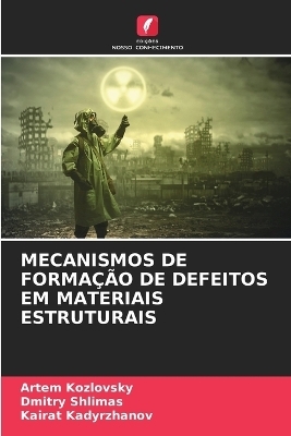 Mecanismos de Forma&ccedil;&atilde;o de Defeitos Em Materiais Estruturais - Artem Kozlovsky, Dmitry Shlimas, Kairat Kadyrzhanov