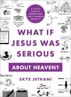 What If Jesus Was Serious about Heaven? &ndash; A Visual Guide to Experiencing God`s Kingdom among Us - Skye Jethani