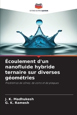 &Eacute;coulement d'un nanofluide hybride ternaire sur diverses g&eacute;om&eacute;tries - J K Madhukesh, G K Ramesh