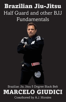Half Guard and other BJJ Fundamentals - Marcelo Giudici, Andrew J Morales