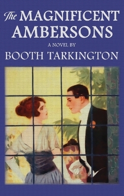 The Magnificent Ambersons - Booth Tarkington