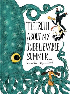 The Truth About My Unbelievable Summer . . . - Benjamin Chaud, Davide Cali