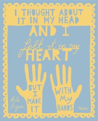 I Thought About It in My Head and I Felt It in My Heart but I Made It with My Hands - Rob Ryan