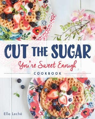 Cut the Sugar, You're Sweet Enough - Ella Leche
