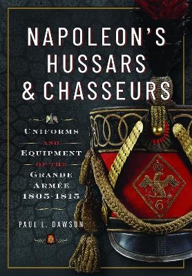 Napoleon&rsquo;s Hussars and Chasseurs - Paul L Dawson