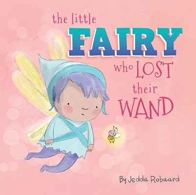 The Little Fairy Who Lost Their Wand - Jedda Robaard