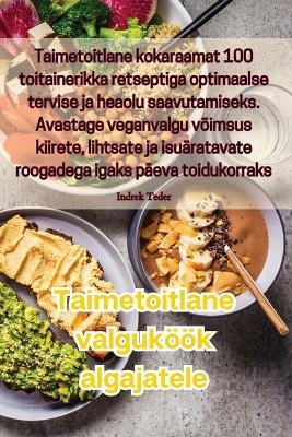 Taimetoitlane valguk&ouml;&ouml;k algajatele -  Indrek Teder