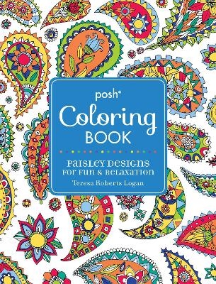 Posh Adult Coloring Book: Paisley Designs for Fun & Relaxation - Teresa Roberts Logan