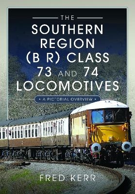 The Southern Region (B R) Class 73 and 74 Locomotives