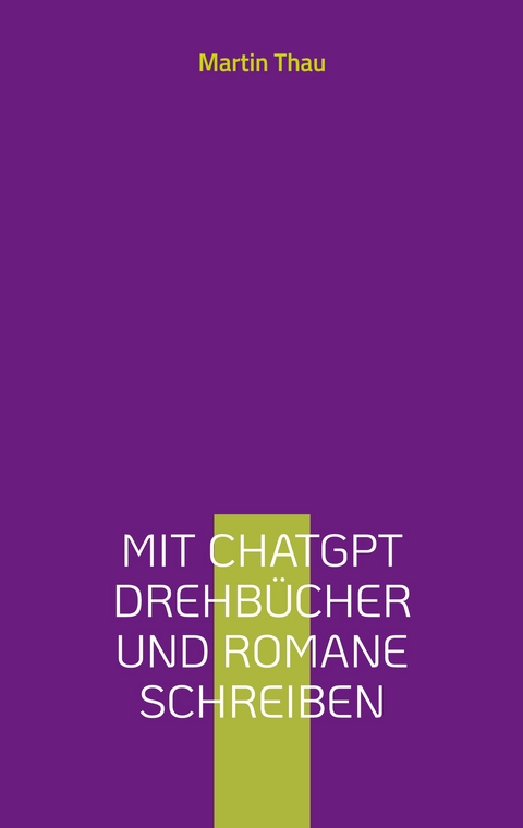 Mit ChatGPT Drehb&uuml;cher und Romane schreiben - Martin Thau